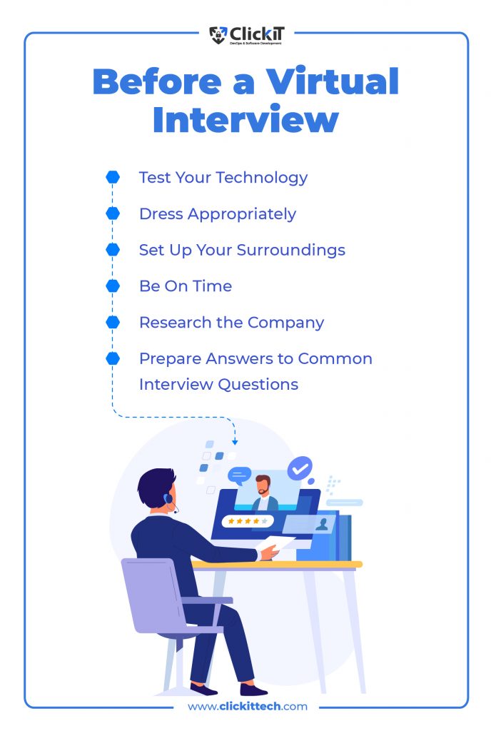 Before Virtual Interviews
Test Your Technology
Dress Appropriately
Set Up Your Surroundings
Be On Time
Research the Company
Prepare Answers to Common Interview Questions