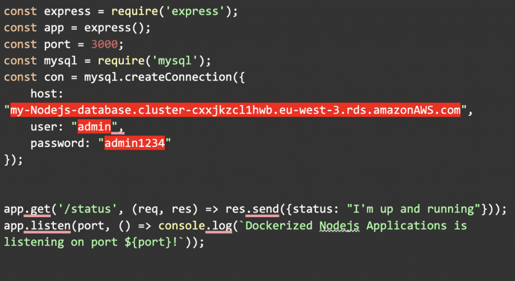 const express = require('express');
const app = express();
const port = 3000;
const mysql = require('mysql');
const con = mysql.createConnection({
    host: 
"my-Nodejs-database.cluster-cxxjkzcl1hwb.eu-west3.rds.amazonAWS.com",
    user: "admin",
    password: "admin1234"
});

app.get('/status', (req, res) => res.send({status: "I'm up and running"}));
app.listen(port, () => console.log(`Dockerized Nodejs Applications is listening on port ${port}!`));