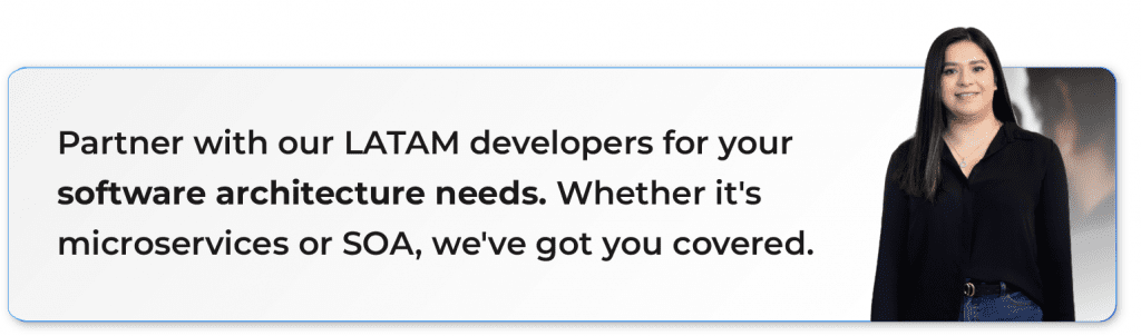 Call to action with a developer and the following text: Partner with our LATAM developers for your software architecture needs. Whether it's microservices or SOA, we've got you covered.