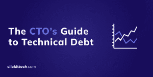 The CTO’s Guide to Technical Debt blog by ClickIT