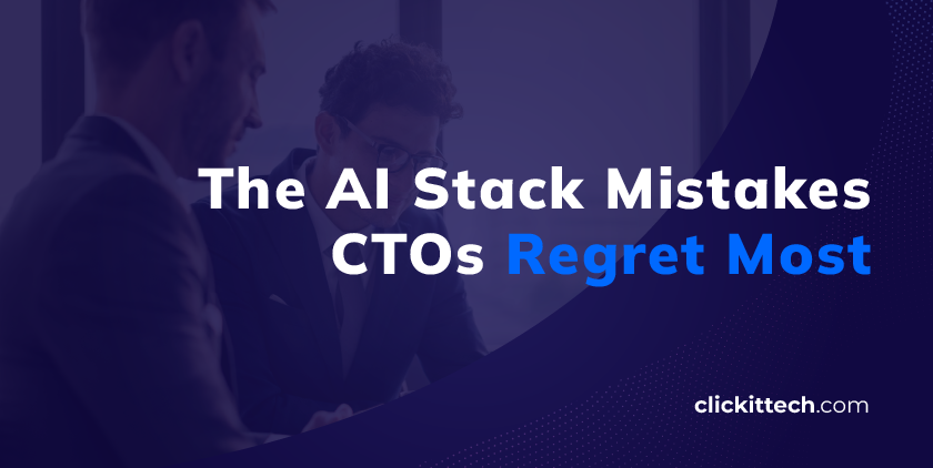AI Stack Mistakes CTOs Regret Most, blog by ClickIT