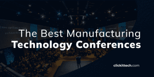 the best manufacturing technology conferences blog by ClickIT