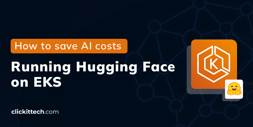 How to save AI costs: Running Hugging Face on EKS blog by ClickIT