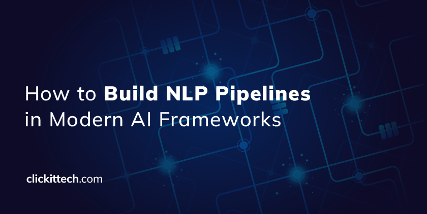 How to Build NLP Pipelines in Modern AI Frameworks blog by ClickIT