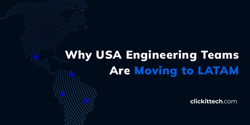 Why USA Engineering Teams Are Moving to LATAM blog by ClickIT